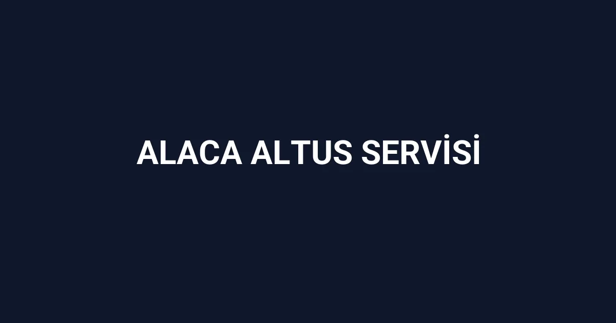 Alaca Altus Servisi